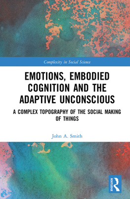 John A. Smith - Emotions, Embodied Cognition and the Adaptive Unconscious: A Complex Topography of the Social Making of Things