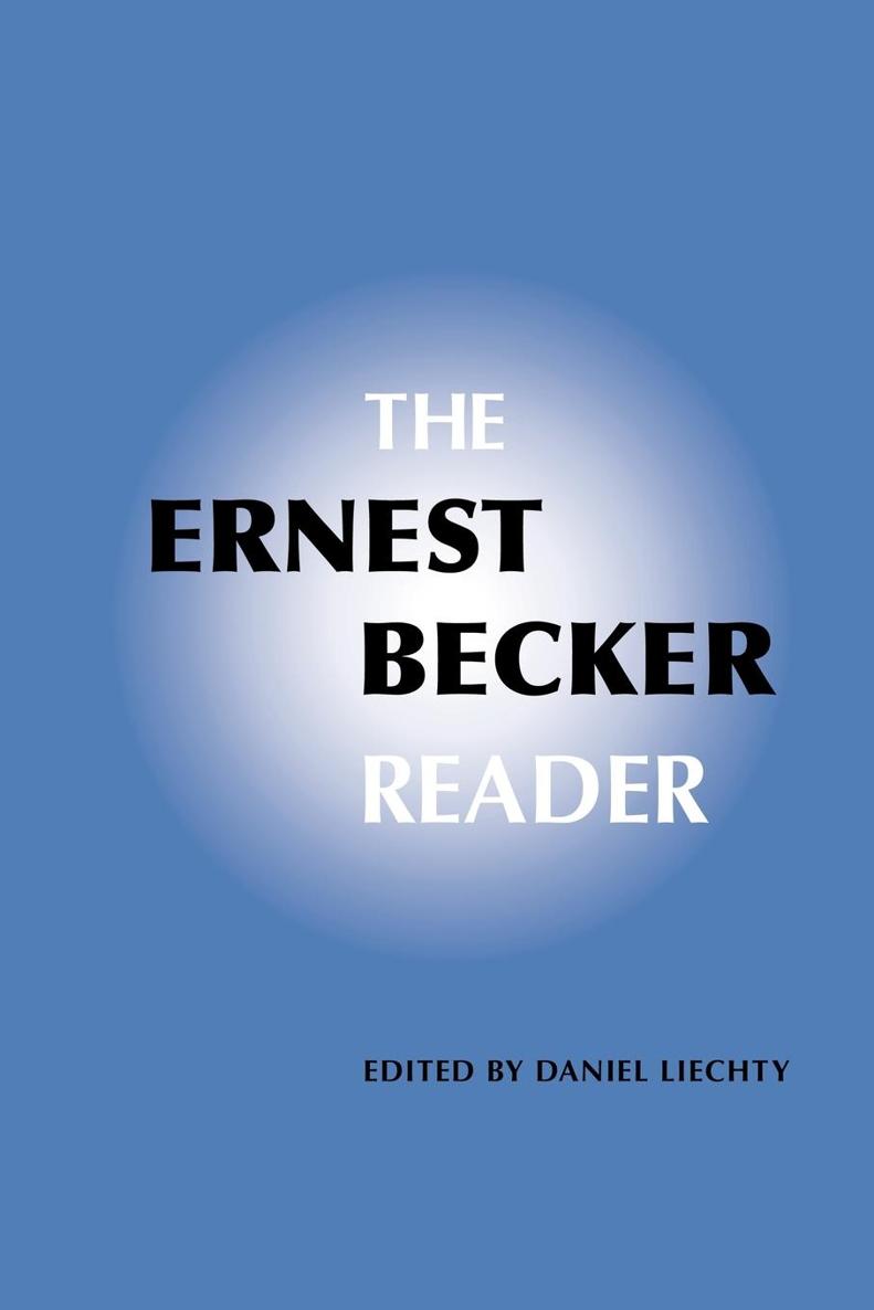 THE ERNEST BECKER READER THE ERNEST BECKER READER Selected Edited and - photo 1