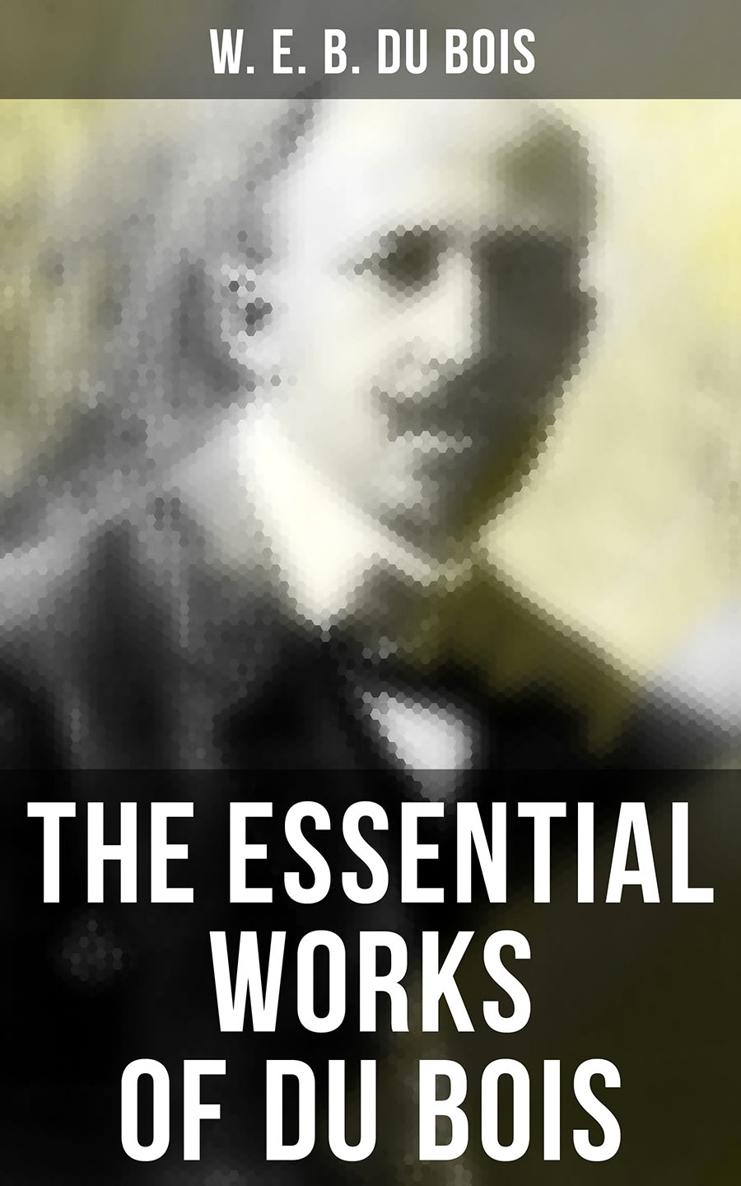 W E B Du Bois The Essential Works of Du Bois Published by Books - - photo 1