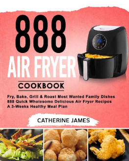 Catherine James - 888 Air Fryer Cookbook: Fry, Bake, Grill & Roast Most Wanted Family Dishes| 888 Quick Wholesome Delicious Air Fryer Recipes| A 3-Weeks Healthy Meal Plan