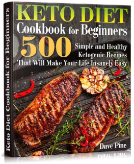 Dave Pine - Keto Diet Cookbook for Beginners: 500 Simple and Healthy Ketogenic Recipes That Will Make Your Life Insanely Easy
