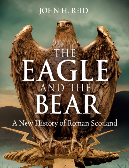 John H. Reid - The Eagle and the Bear: A New History of Roman Scotland