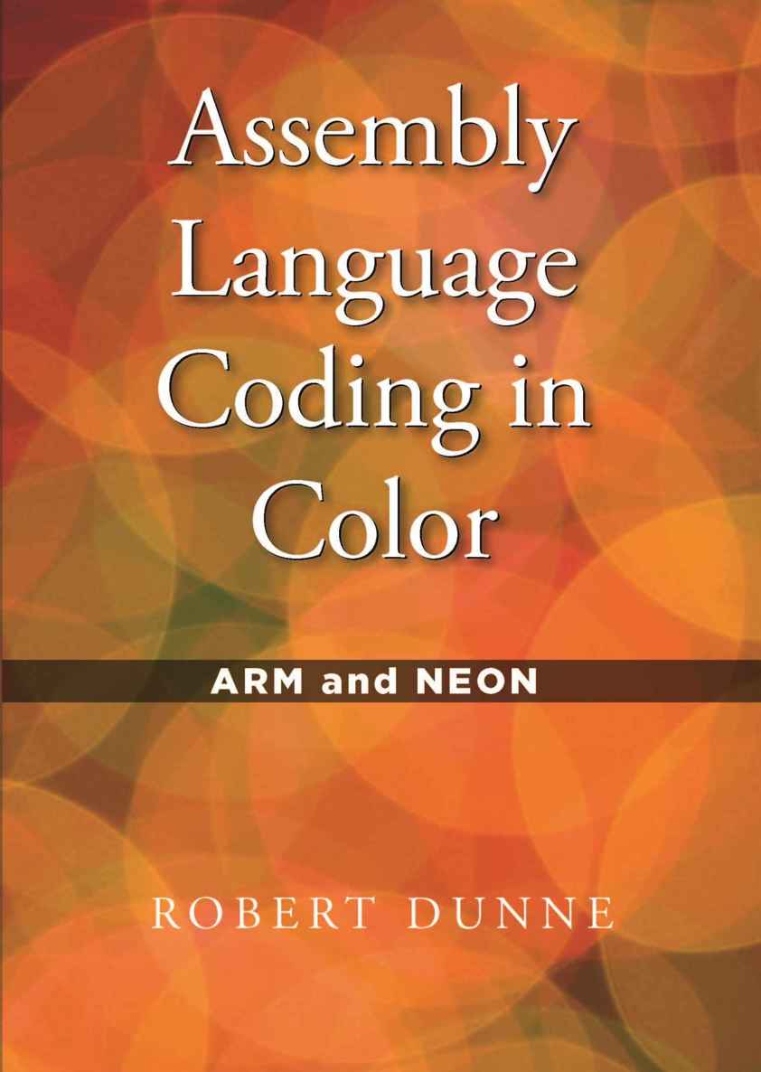 Assembly Language Coding in Color ARM and NEON Copyright 2017 by Robert - photo 1