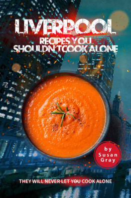 Susan Gray - Liverpool: Recipes You Shouldnt Cook Alone: They Will Never Let You Cook Alone