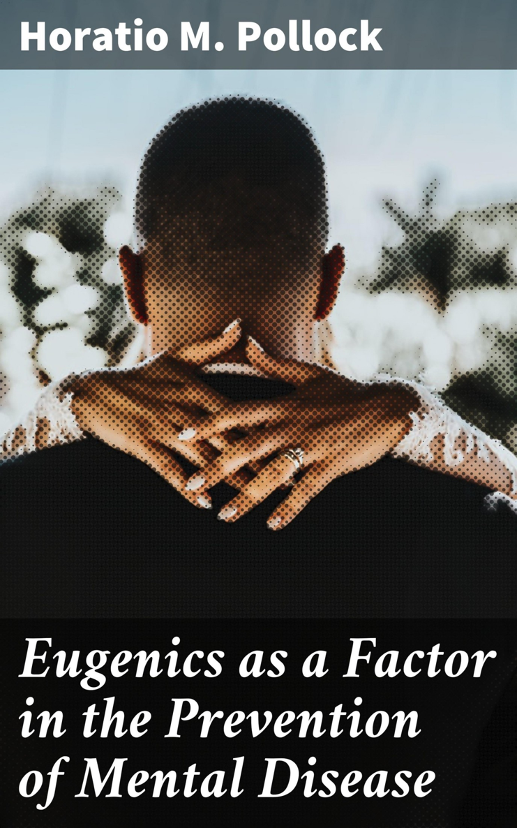 Eugenics as a Factor in the Prevention of Mental Disease By HORATIO M - photo 1