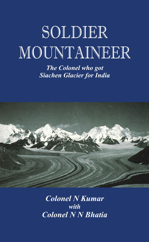 Soldier Mountaineer The Colonel who got Siachen Glacier for India Soldier - photo 1