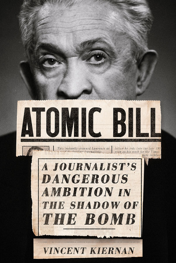 Atomic Bill A Journalists Dangerous Ambition in the Shadow of the Bomb - photo 1