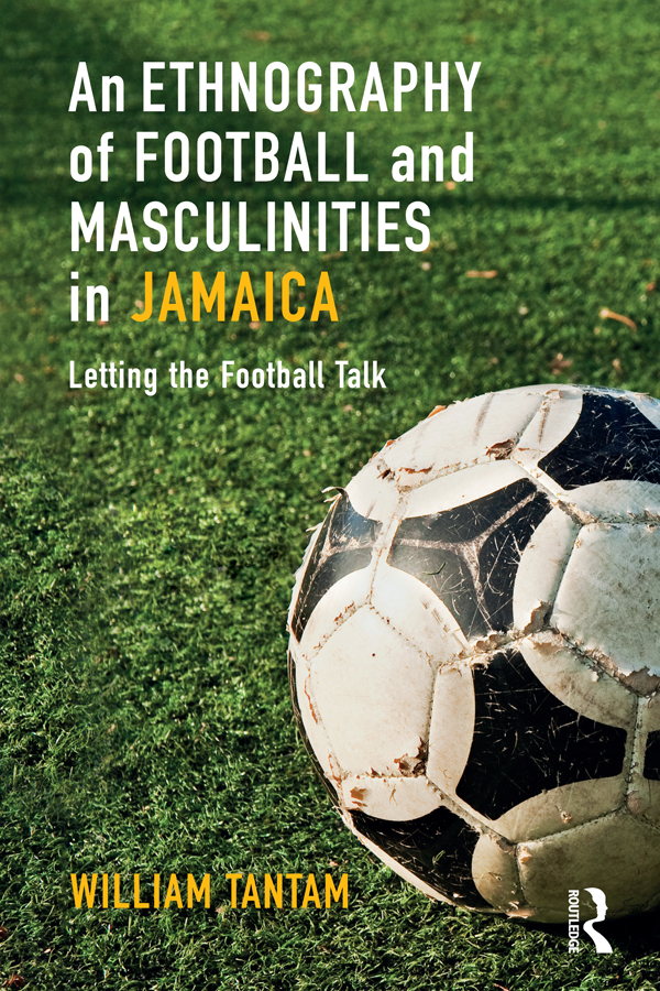 An Ethnography of Football and Masculinities in Jamaica First published 2019 - photo 1