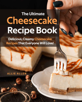 Allie Allen - The Ultimate Cheesecake Recipe Book: Delicious, Creamy Cheesecake Recipes That Everyone Will Love!