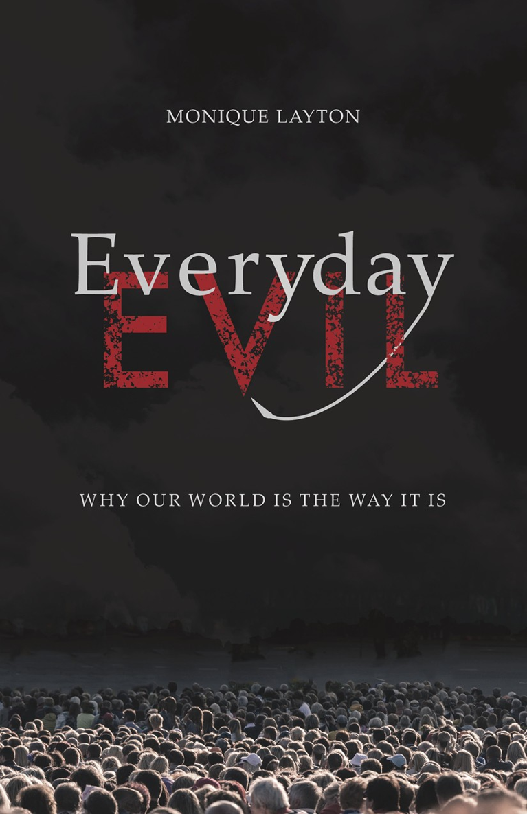 Everyday Evil Why Our World Is the Way It Is MONIQUE LAYTON TIDEWATER PRESS - photo 1