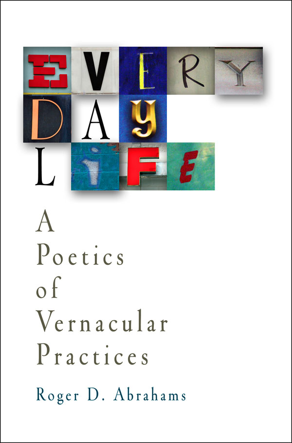 Everyday Life Everyday Life A Poetics of Vernacular Practices Roger D - photo 1