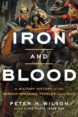 Peter H. Wilson - Iron and Blood: A Military History of the German-Speaking Peoples since 1500