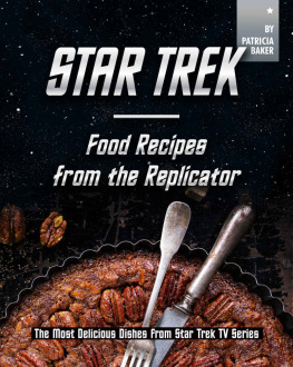 Patricia Baker - Star Trek - Food Recipes from the Replicator: The Most Delicious Dishes from Star Trek TV Series