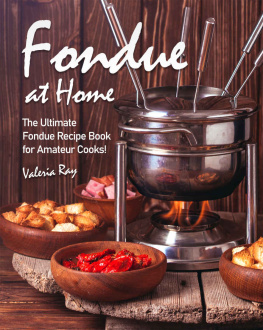 Valeria Ray - Fondue at Home: The Ultimate Fondue Recipe Book for Amateur Cooks!