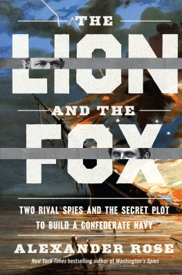 Alexander Rose - The Lion and the Fox: Two Rival Spies and the Secret Plot to Build a Confederate Navy