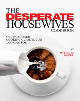 Patricia Baker - The Desperate Housewives Cookbook: Old Fashioned Cooking Guide Youre Looking For