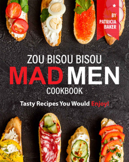 Patricia Baker - Zou Bisou Bisou Mad Men Cookbook: Tasty Recipes You Would Enjoy!
