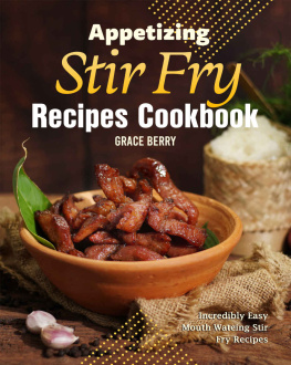 Grace Berry - Appetizing Stir Fry Recipes Cookbook: Incredibly Easy Mouth Watering Stir Fry Recipes