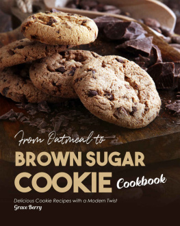 Grace Berry - From Oatmeal to Brown Sugar Cookie Cookbook: Delicious Cookie Recipes with a Modern Twist
