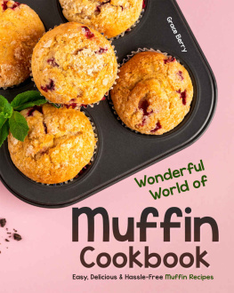 Grace Berry - Wonderful World of Muffin Cookbook: Easy, Delicious & Hassle-Free Muffin Recipes