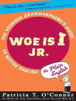 Patricia T. OConner - Woe is I Jr.: The Younger Grammarphobes Guide to Better English in PlainEnglish