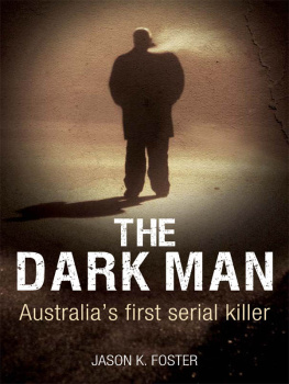 Jason K. Foster - The Dark Man: Australias First Serial Killer