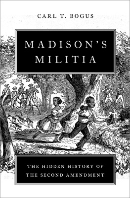Carl T. Bogus - Madisons Militia: The Hidden History of the Second Amendment