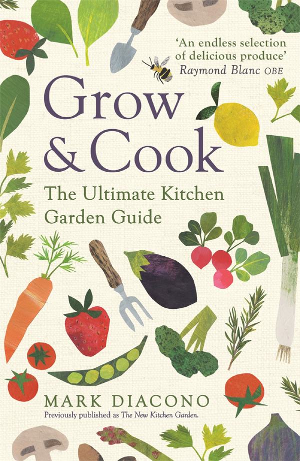 GROW COOK The Ultimate Kitchen Garden Guide MARK DIACONO Copyright Mark - photo 1