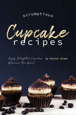 Heston Brown - Scrumptious Cupcake Recipes: Enjoy Delightful Cupcakes Whenever You Want!