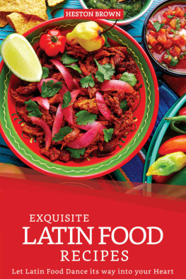 Heston Brown Exquisite Latin Food Recipes: Let Latin Food Dance its way into your Heart