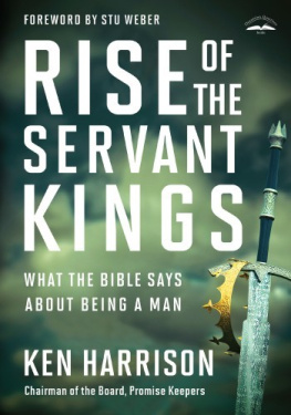Ken Harrison - Rise of the Servant Kings: What the Bible Says About Being a Man