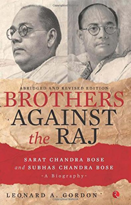 Leonard A. Gordon Brothers Against the Raj: A Biography of Indian Nationalists Sarat and Subhas Chandra Bose