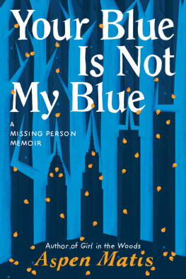 Aspen Matis - Your Blue Is Not My Blue: A Missing Person Memoir