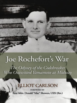 Elliot Ward Carlson - Joe Rocheforts War: The Odyssey of the Codebreaker Who Outwitted Yamamoto at Midway