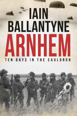 Iain Ballantyne - Arnhem: Ten Days in The Cauldron