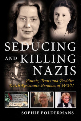 Sophie Poldermans Seducing and Killing Nazis: Hannie, Truus and Freddie: Dutch Resistance Heroines of WWII