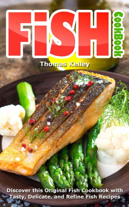 Thomas Kelley - Fish Cookbook: Discover This Original Fish Cookbook with Tasty, Delicate, and Refine Fish Recipes