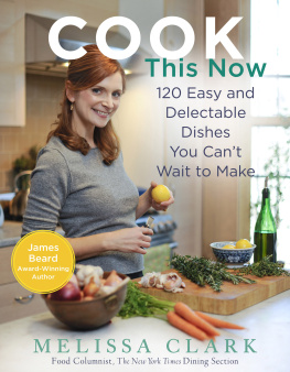 Melissa Clark Cook this now: 120 easy and delectable dishes you cant wait to make