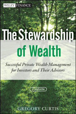 Gregory Curtis The Stewardship of Wealth, + Website: Successful Private Wealth Management for Investors and Their Advisors