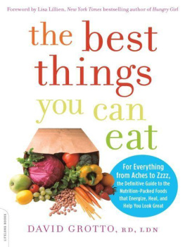 David Grotto The best things you can eat: For everything from aches to zzzz, the definitive guide to the nutrition-packed foods that energize, heal, and help you look great