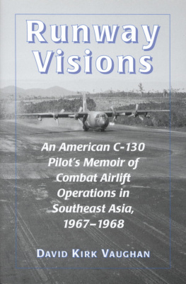 David Kirk Vaughan - Runway Visions: An American C-130 Pilots Memoir of Combat Airlift Operations in Southeast Asia, 1967-1968