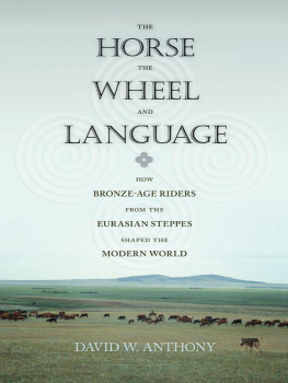 David W. Anthony The Horse, the Wheel, and Language: How Bronze-Age Riders from the Eurasian Steppes Shaped the Modern World