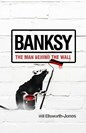 Will Ellsworth-Jones Banksy: The Man Behind the Wall