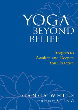 Ganga White - Yoga Beyond Belief: Insights to Awaken and Deepen Your Practice