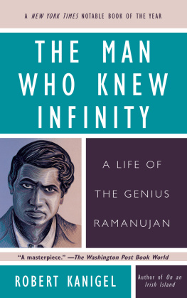 Robert Kanigel - The Man Who Knew Infinity: A Life of the Genius Ramanujan