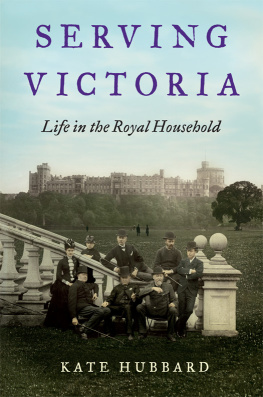 Kate Hubbard Serving Victoria: Life in the Royal Household