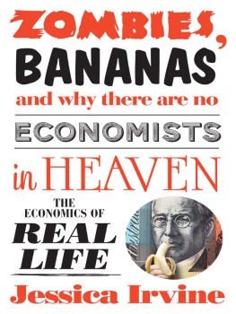 Jessica Irvine Zombies, Bananas and Why There Are No Economists in Heaven: The Economics of Real Life