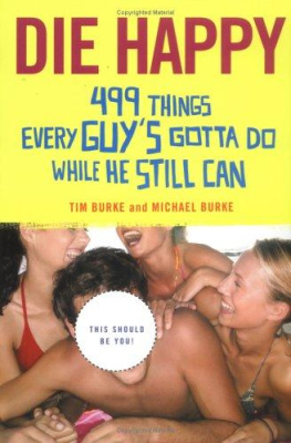 Tim Burke - Die Happy: 499 Things Every Guys Gotta Do While He Still Can