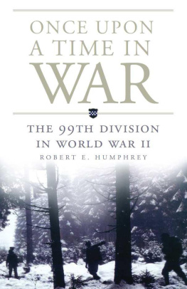 Robert E. Humphrey Once Upon a Time in War: The 99th Division in World War II