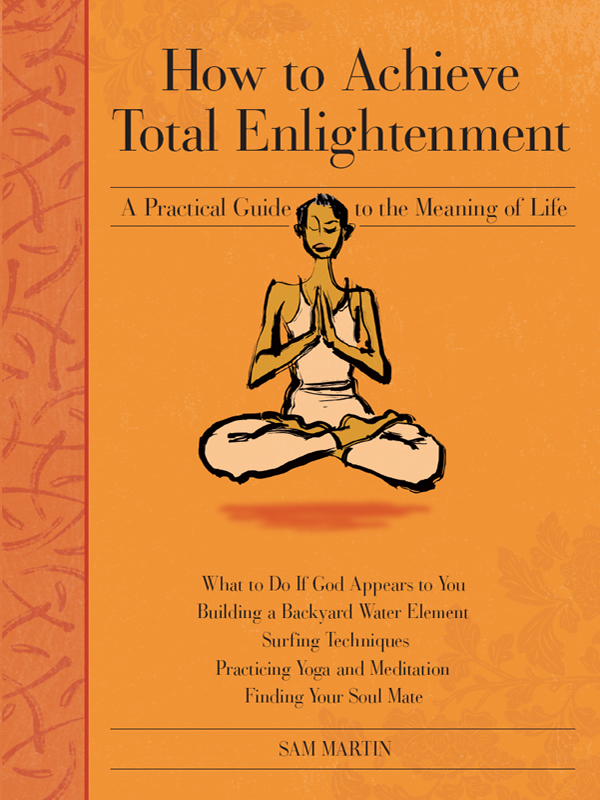 How to Achieve Total Enlightenment copyright 2005 by Samuel D Martin All - photo 1